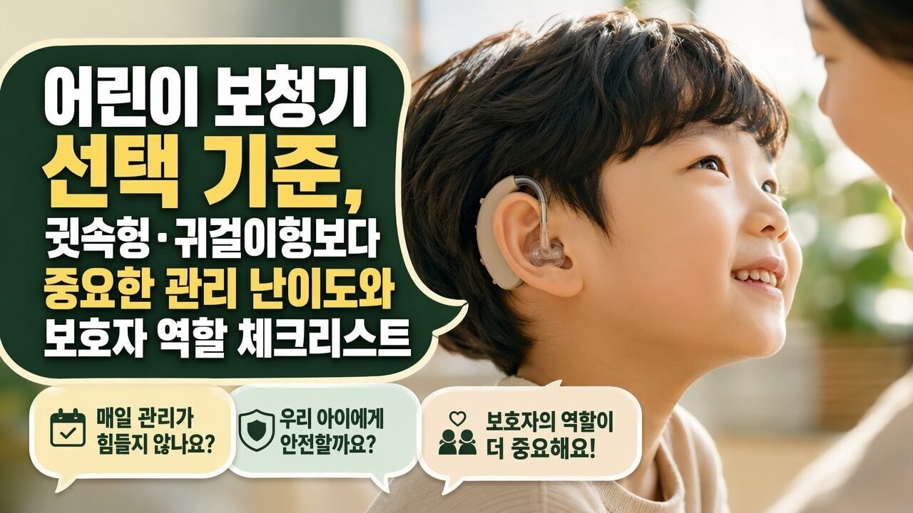 어린이 보청기 선택 기준, 귓속형·귀걸이형보다 중요한 관리 난이도와 보호자 역할 체크리스트